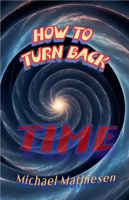 How To Turn Back Time by Michael Mathiesen