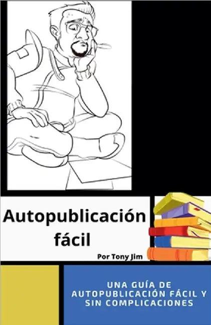 Guía de autopublicación fácil by Jim, Tony