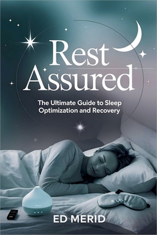 Rest Assured: The Ultimate Guide to Sleep Optimization and Recovery by Ed Merid