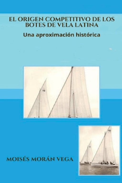 El origen competitivo de los botes de Vela Latina Una aproximación histórica by Moisés Morán Vega