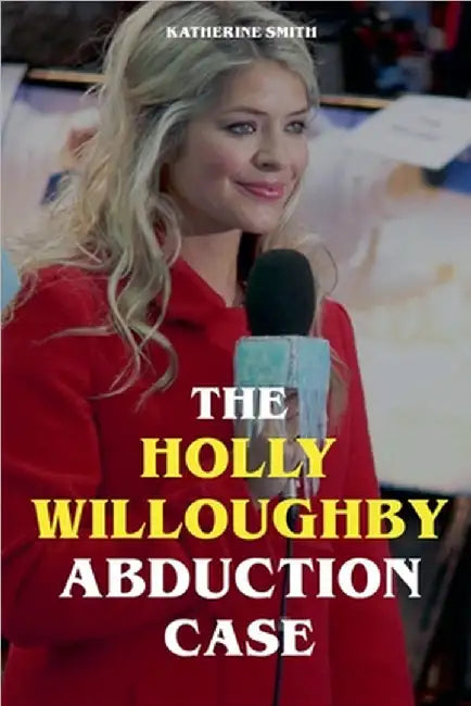 The Holly Willoughby Abduction Case by Smith, Katherine