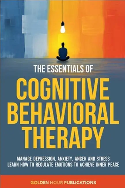 The Essentials of Cognitive Behavioral Therapy by Publications, Golden Hour
