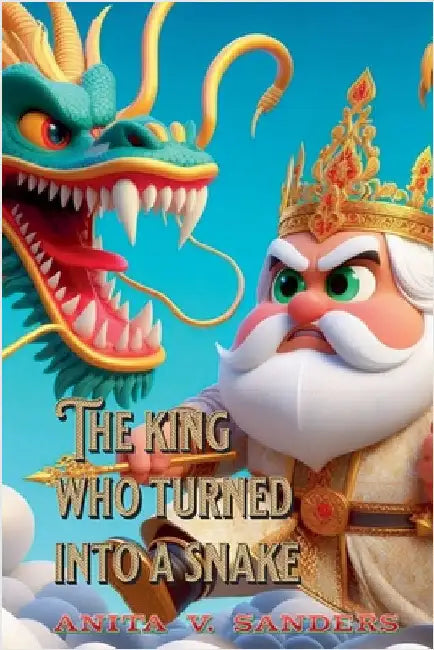 The King Who Turned Into a Snake by Anita, V. Sanders