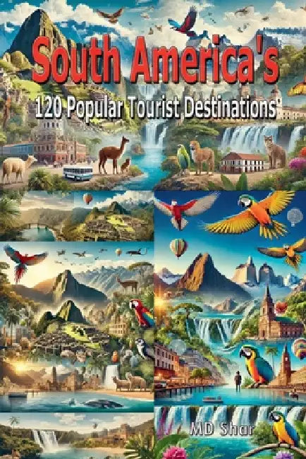 South America's 120 Popular Tourist Destinations by Shar