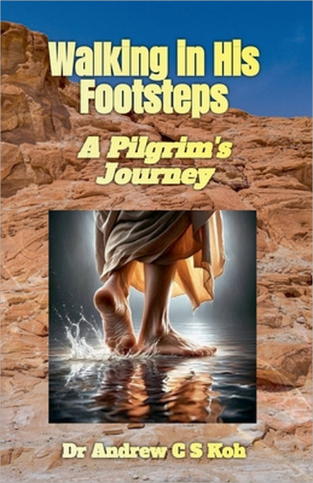 Walking in His Footsteps: A Pilgrim's Journey by Andrew C. S. Koh