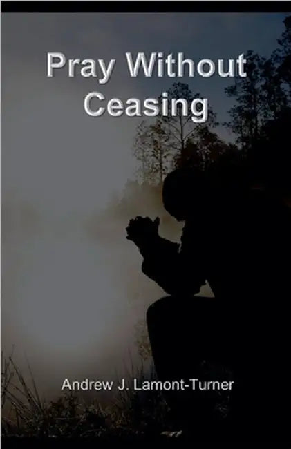 Pray Without Ceasing by Andrew J. Lamont-Turner