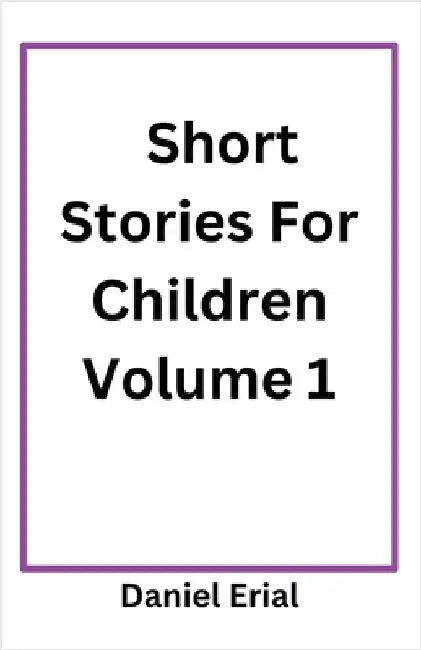 Short Stories For Children Volume 1 by Erial, Daniel