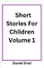 Short Stories For Children Volume 1 by Erial, Daniel