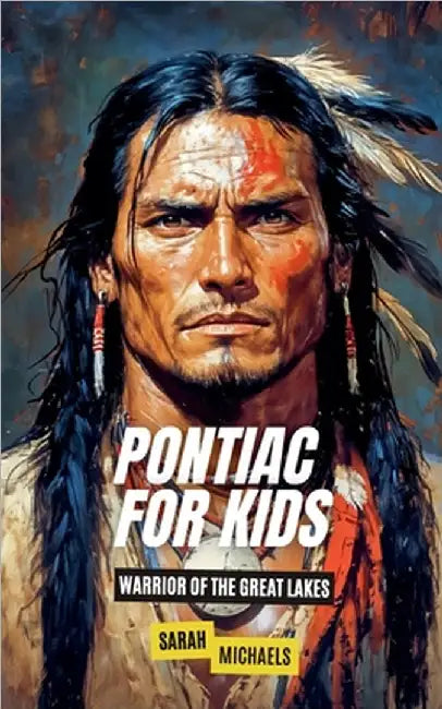 Pontiac For Kids: Warrior of the Great Lakes by Sarah Michaels