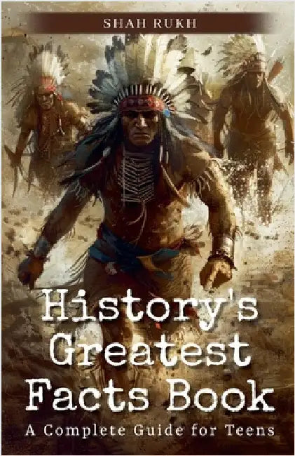 History's Greatest Facts Book: A Complete Guide for Teens by Rukh, Shah