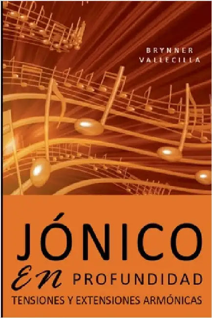 Jónico En Profundidad: Tensiones y extensiones armónicas by Vallecilla, Brynner