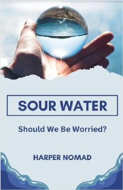 Sour Water: Should We Be Worried? by Harper Nomad
