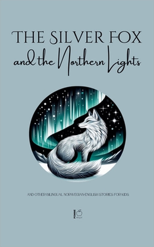 The Silver Fox and the Northern Lights And Other Bilingual Norwegian-English Stories for Kids by Pomme Bilingual