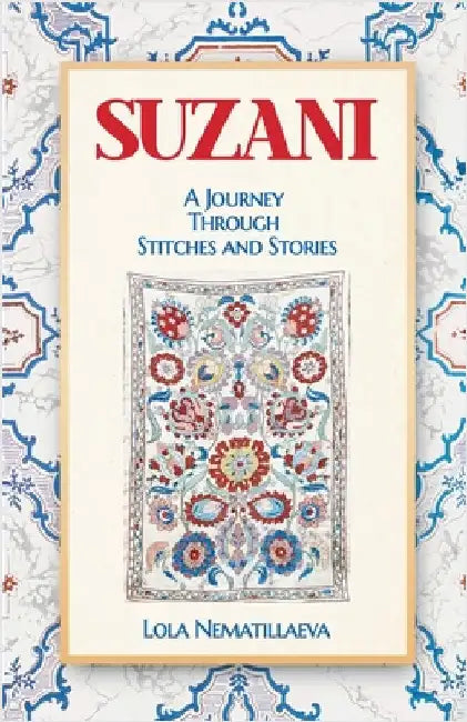 Suzani: A Journey Through Stitches and Stories by Lola Nematillaeva