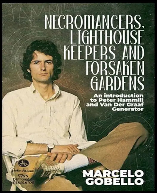 Necromancers, Lighthouse Keepers And Forsaken Gardens: An Introduction To Peter Hammill and Van Der Graaf Generator by Marcelo Gobello