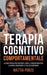 Terapia Cognitivo Comportamentale: La Guida Pratica per Superare l'Ansia, il Pensiero Negativo, la Rabbia e Migliorare la tua Vita Quotidiana by Mattia Ponzo