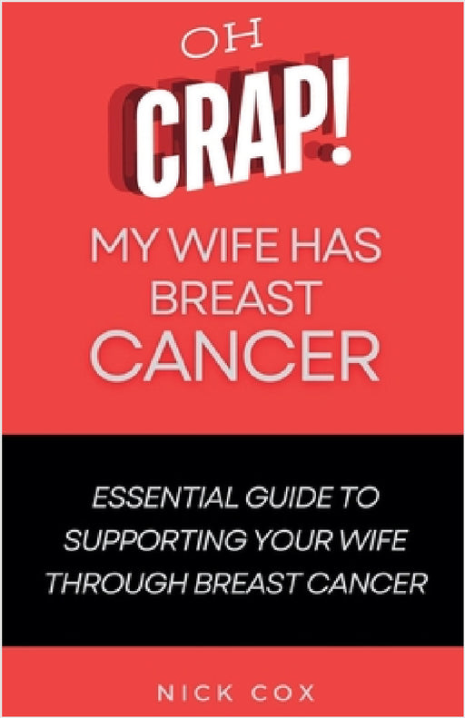 Oh Crap! My Wife Has Breast Cancer by Nick Cox