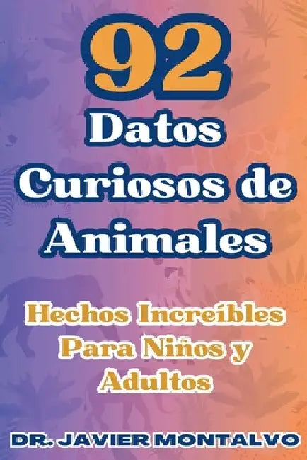 92 Datos Curiosos de Animales Hechos Increíbles Para Niños y Adultos by Javier Montalvo