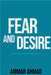 Fear and Desire by Ammar Ahmad