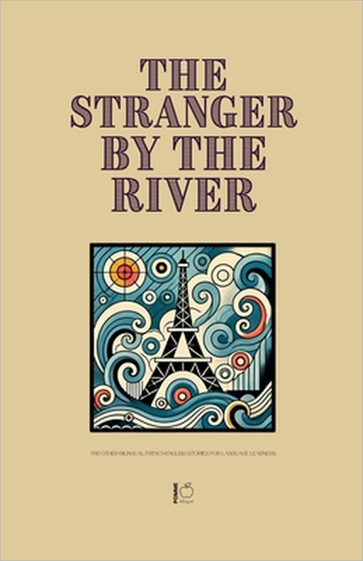 The Stranger by the River And Other Bilingual French-English Stories for Language Learners by Pomme Bilingual