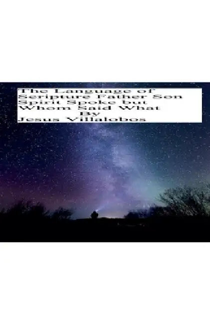 The Language of Scripture Father Son Spirit Spoke But Whom Said What by Jesus Villalobos