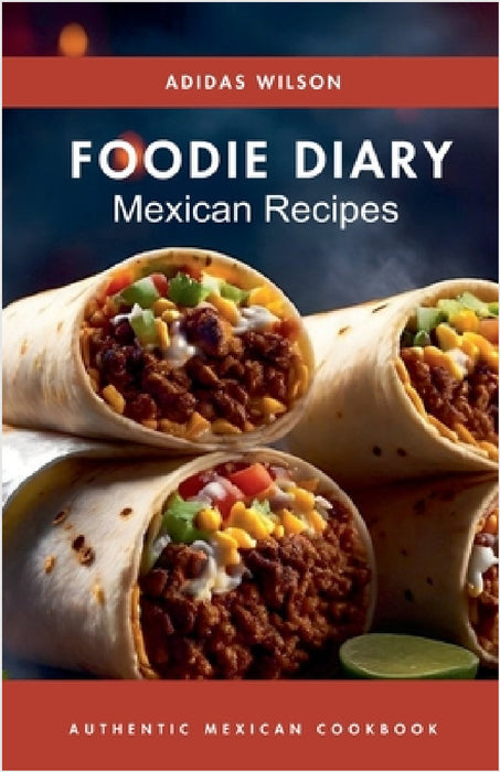 Foodie Diary Mexican Recipes - Authentic Mexican CookBook by Adidas Wilson