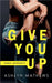 Give You Up by Ashlyn Mathews