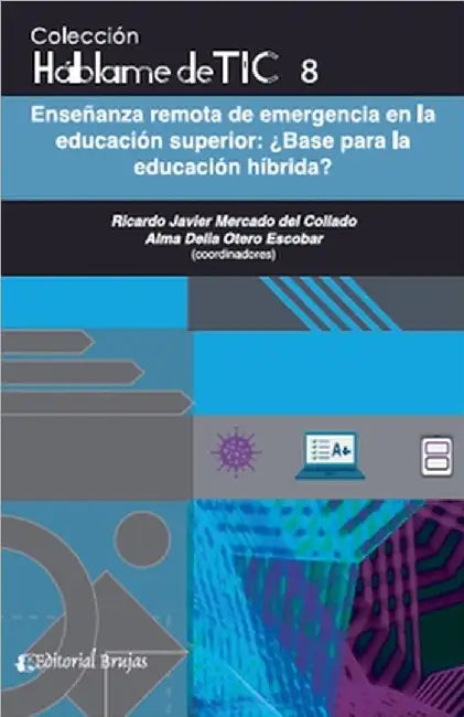 Háblame de tic 8. Enseñanza remota de emergencia en la educación superior.¿Base para la educación híbrida? by Ricardo Javier Mercado del Collado