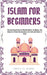 Islam For Beginners: Discovering the Heart of Muslim Beliefs, Traditions, and Daily Life - A Short Introduction to the Faith and Culture of Islam by Amina El-Mahdi