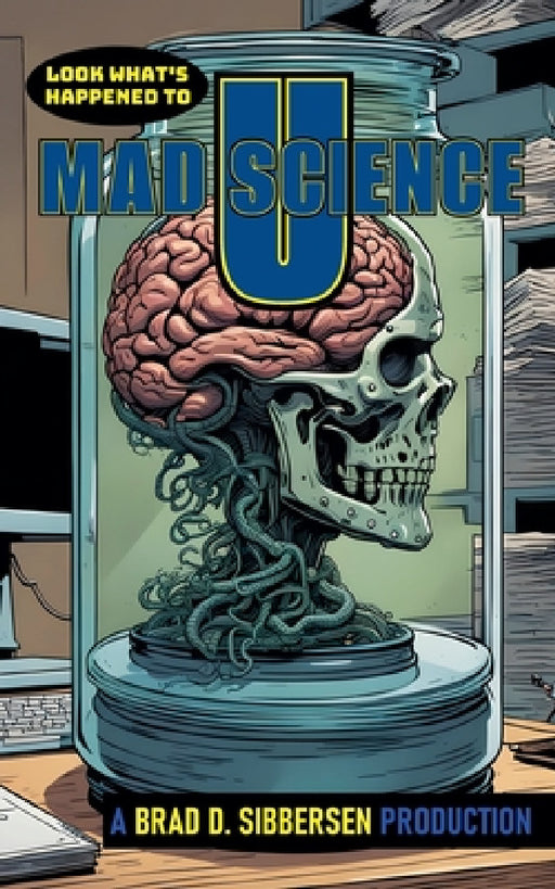 Look What's Happened to Mad Science U by Brad D. Sibbersen