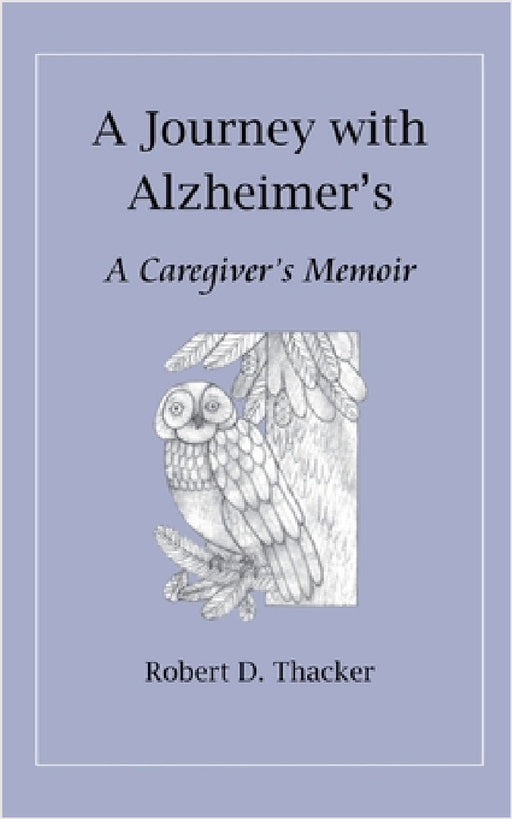 A Journey with Alzheimer's: A Caregiver's Memoir by Robert D. Thacker