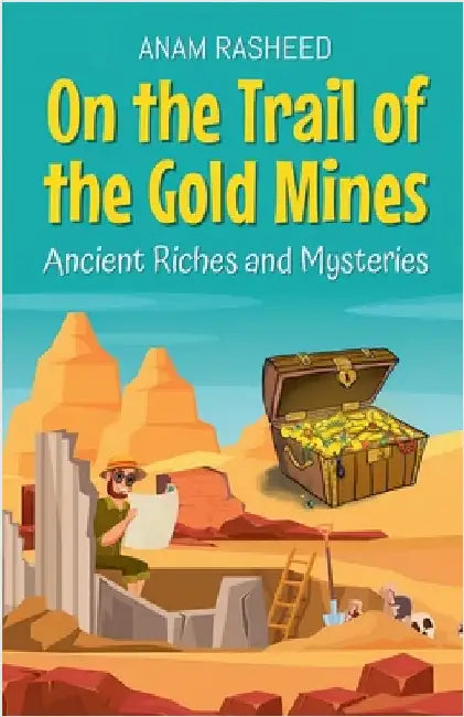 On the Trail of the Gold Mines: Ancient Riches and Mysteries by Anam Rasheed