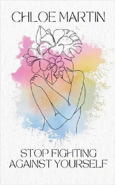 Stop Fighting Against Yourself by Chloe Martin