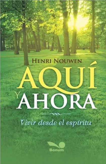 Aquí y ahora: vivir desde el espíritu by Nouwen, Henri
