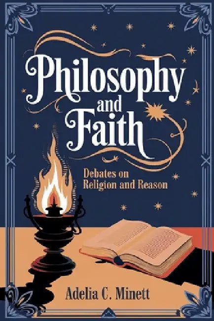 Philosophy and Faith: Debates on Religion and Reason by Adelia C. Minett