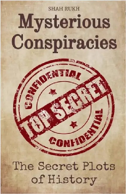 Mysterious Conspiracies: The Secret Plots of History by Rukh, Shah
