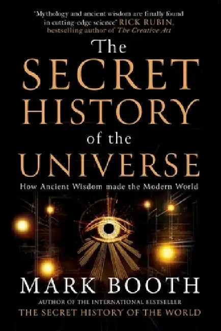 The Secret History of the Universe: How Ancient Wisdom Made the Modern World by Mark Booth