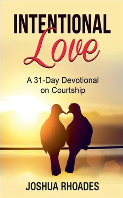 Intentional Love A 31-Day Devotional on Courtship by Rhoades, Joshua