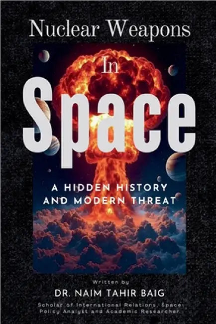Nuclear Weapons in Space by Naim Tahir Baig