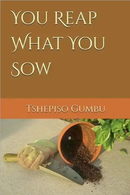You reap what you sow by Tshepiso Gumbu