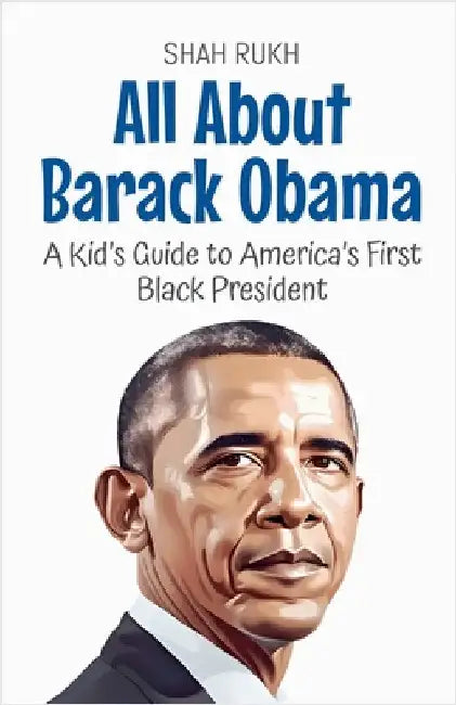 All About Barack Obama: A Kid's Guide to America's First Black President by Rukh, Shah