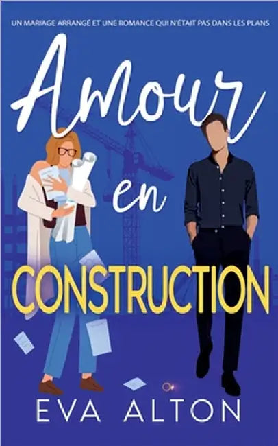 Amour en Construction: un mariage arrangé et une romance qui n'était pas dans les plans by Alton, Eva