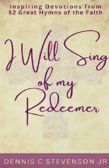 I Will Sing Of My Redeemer by Dennis Stevenson