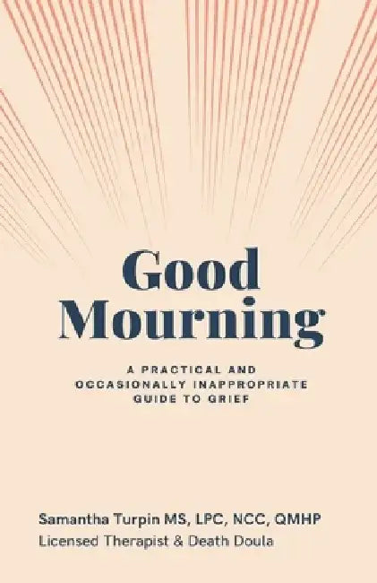Good Mourning A Practical and Occasionally Inappropriate Guide to Grief by Samantha Lpc Ncc Qmhp Turpin