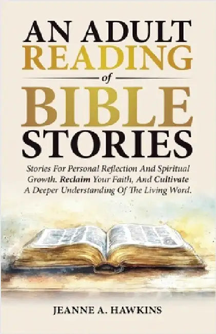 An Adult Reading Of Bible Stories: Stories For Personal Reflection And Spiritual Growth. Reclaim Your Faith, And Cultivate A Deeper Understanding Of T by Jeanne A. Hawkins