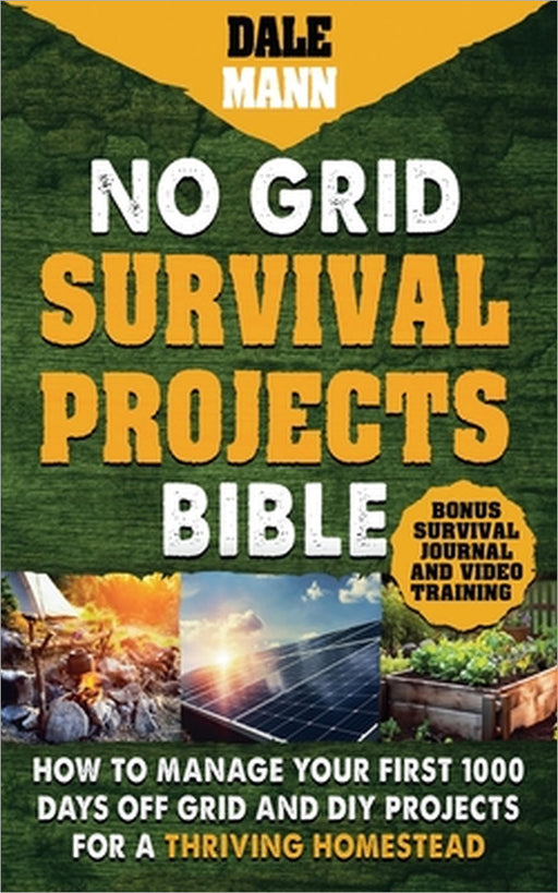 2 No Grid Survival Projects Bible: How to Manage Your First 1000 Days Off-Grid and DIY Projects for a Thriving Homestead by Dale Mann