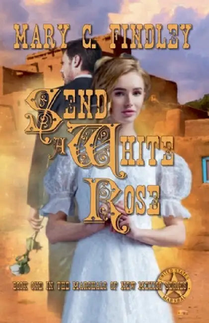 Send a White Rose by Mary C. Findley
