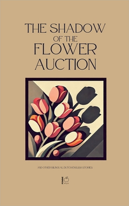 The Shadow of the Flower Auction And Other Bilingual Dutch-English Stories by Pomme Bilingual