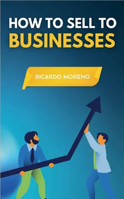 How to Sell to Businesses by Moreno, Ricardo