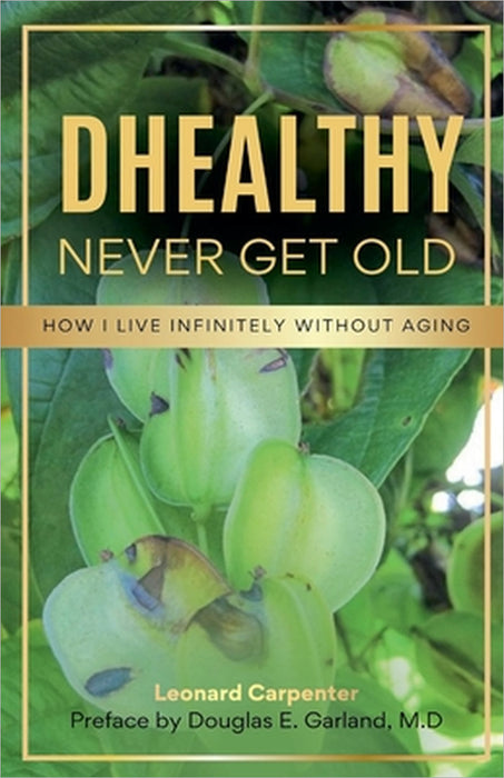 Dhealthy: Never Get Old by Leonard Carpenter